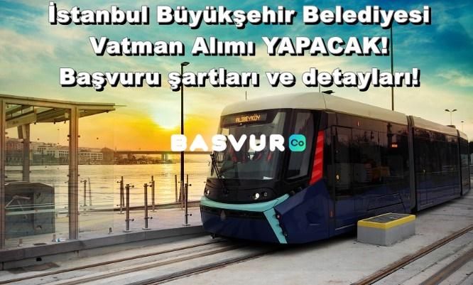 İstanbul Büyükşehir Belediyesi Vatman Alımı YAPACAK! 2023 Başvuru şartları ve detayları!