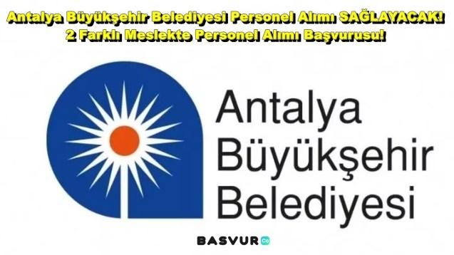 Antalya Büyükşehir Belediyesi Personel Alımı SAĞLAYACAK! 2 Farklı Meslekte 2023 Personel Alımı Başvurusu!