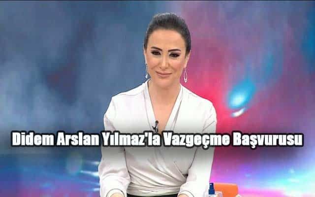 Didem Arslan Yılmaz’la Vazgeçme Başvurusu Nasıl Yapılır?