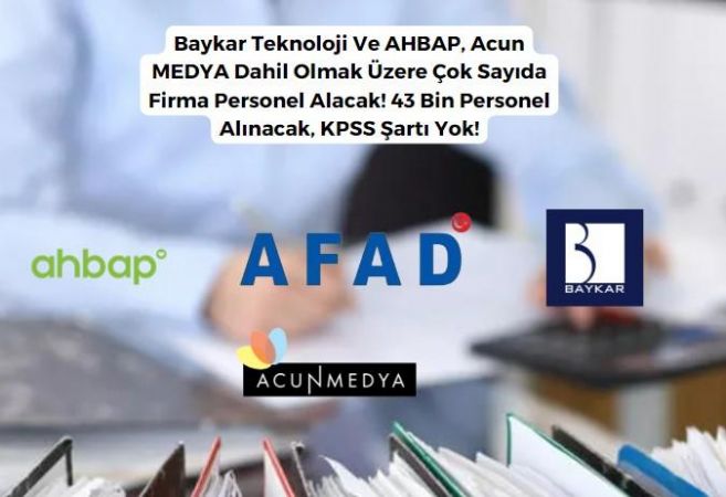 Baykar Teknoloji Ve AHBAP, Acun MEDYA Dahil Olmak Üzere Çok Sayıda Firma Personel Alacak! 43 Bin Personel Alınacak, KPSS Şartı Yok!