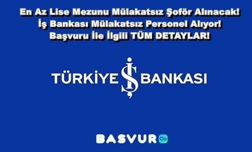 En Az Lise Mezunu Mülakatsız Şoför Alınacak! İş Bankası Mülakatsız Personel Alıyor! 2023 Başvuru İle İlgili TÜM DETAYLAR!