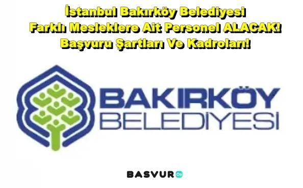 İstanbul Bakırköy Belediyesi Farklı Mesleklere Ait Personel ALACAK! 2023 Başvuru Şartları Ve Kadroları!