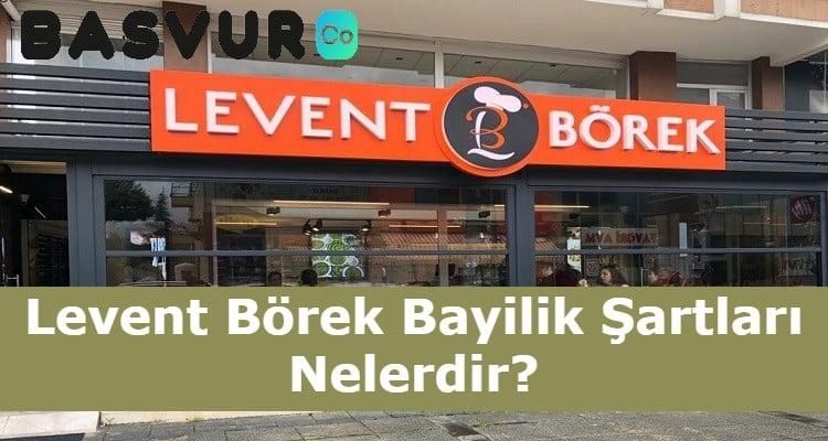 Levent Börek Bayilik Şartları Nelerdir? Başvurusu, Ücreti