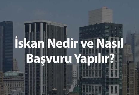 İskan Başvurusunu Kim Yapar? Gerekli Evraklar Nedir? Nereye Başvuru Yapılmalıdır?