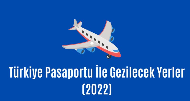 Türkiye Pasaportu İle Gezilecek Yerler (2022)