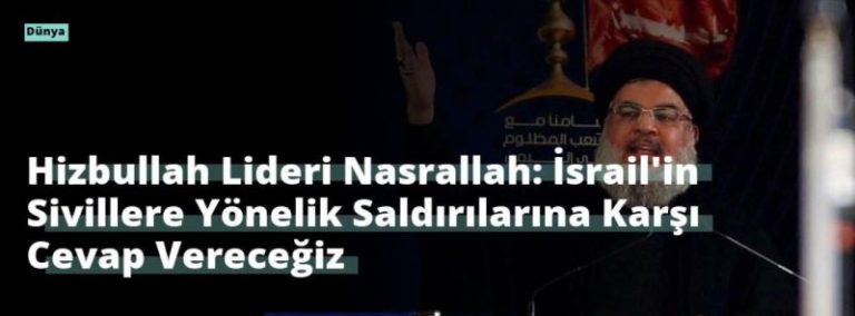 Hizbullah Lideri Nasrallah: İsrail’in Sivillere Yönelik Saldırılarına Karşı Cevap Vereceğiz