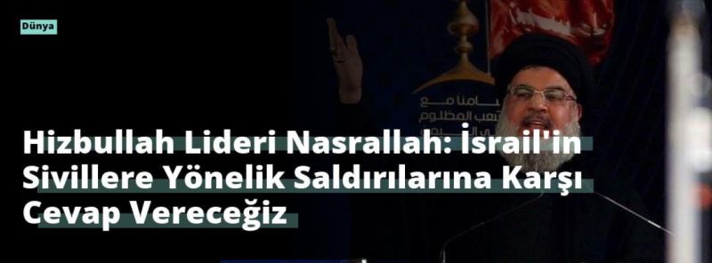 Hizbullah Lideri Nasrallah: İsrail’in Sivillere Yönelik Saldırılarına Karşı Cevap Vereceğiz