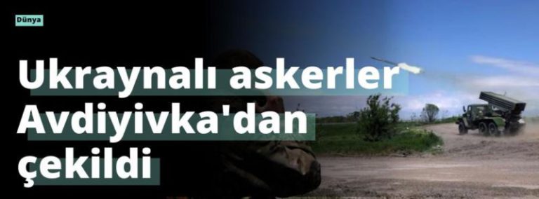 Ukraynalı askerler Avdiyivka’dan çekildi