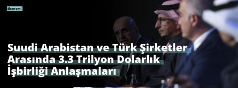 Suudi Arabistan ve Türk Şirketler Arasında 3.3 Trilyon Dolarlık İşbirliği Anlaşmaları