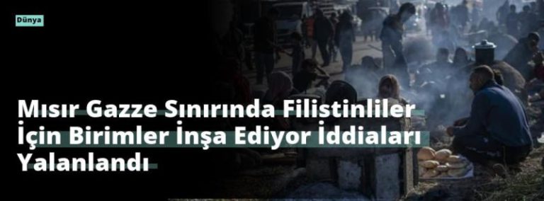 Mısır Gazze Sınırında Filistinliler İçin Birimler İnşa Ediyor İddiaları Yalanlandı