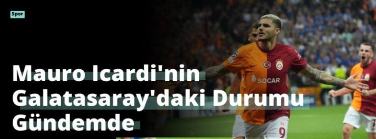 Mauro Icardi’nin Galatasaray’daki Durumu Gündemde