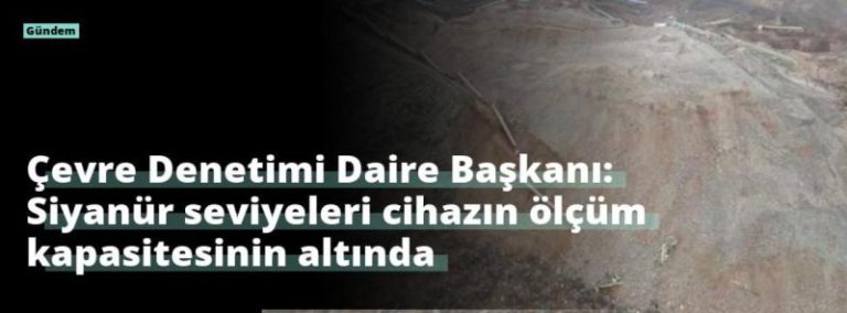 Çevre Denetimi Daire Başkanı: Siyanür seviyeleri cihazın ölçüm kapasitesinin altında