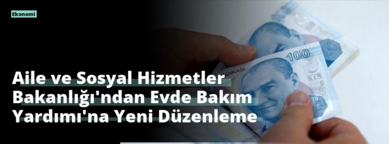 Aile ve Sosyal Hizmetler Bakanlığı’ndan Evde Bakım Yardımı’na Yeni Düzenleme