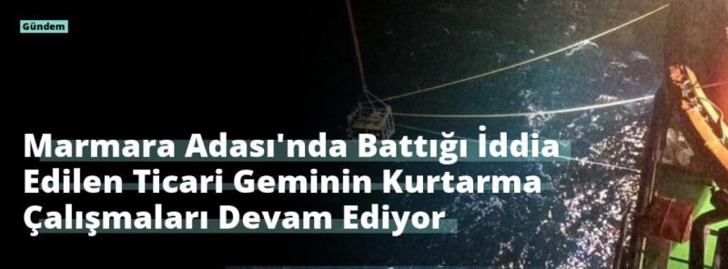 Marmara Adası’nda Battığı İddia Edilen Ticari Geminin Kurtarma Çalışmaları Devam Ediyor