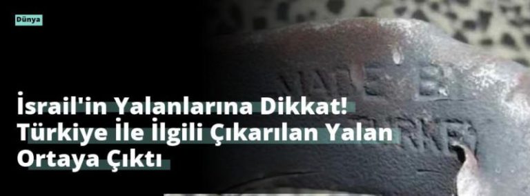 İsrail’in Yalanlarına Dikkat! Türkiye İle İlgili Çıkarılan Yalan Ortaya Çıktı