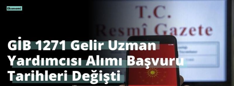 GİB 1271 Gelir Uzman Yardımcısı Alımı Başvuru Tarihleri Değişti