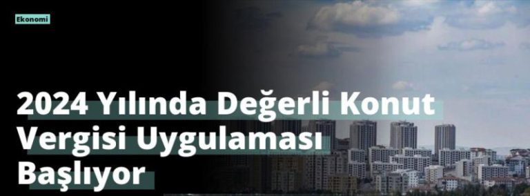 2024 Yılında Değerli Konut Vergisi Uygulaması Başlıyor
