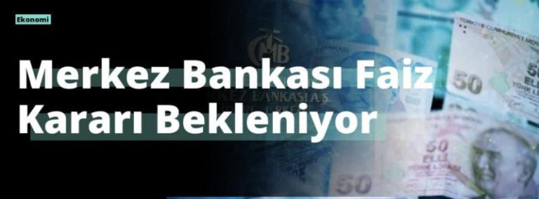 Merkez Bankası Faiz Kararı Bekleniyor