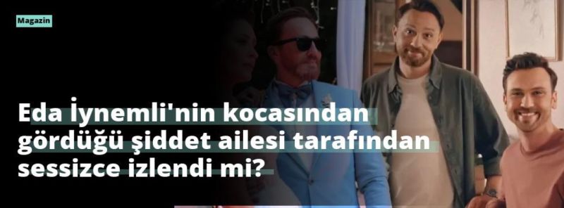 Eda İynemli’nin kocasından gördüğü şiddet ailesi tarafından sessizce izlendi mi?