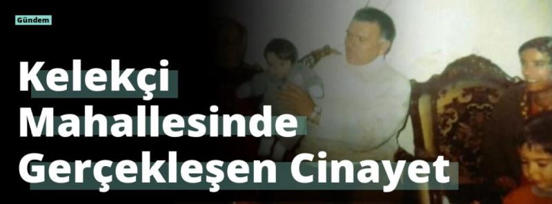 Kelekçi Mahallesinde Gerçekleşen Cinayet