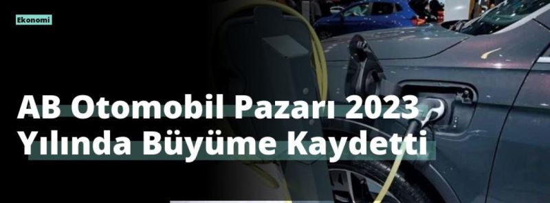 AB Otomobil Pazarı 2023 Yılında Büyüme Kaydetti