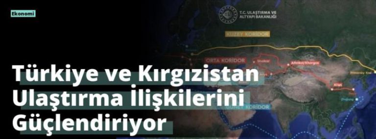 Türkiye ve Kırgızistan Ulaştırma İlişkilerini Güçlendiriyor