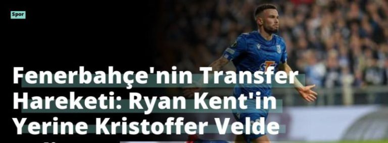 Fenerbahçe’nin Transfer Hareketi: Ryan Kent’in Yerine Kristoffer Velde Geliyor