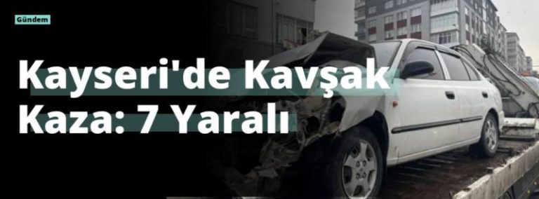 Kayseri’de Kavşak Kaza: 7 Yaralı