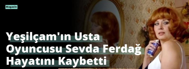 Yeşilçam’ın Usta Oyuncusu Sevda Ferdağ Hayatını Kaybetti