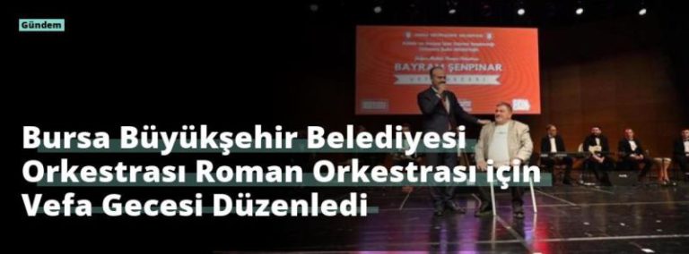Bursa Büyükşehir Belediyesi Orkestrası Roman Orkestrası için Vefa Gecesi Düzenledi