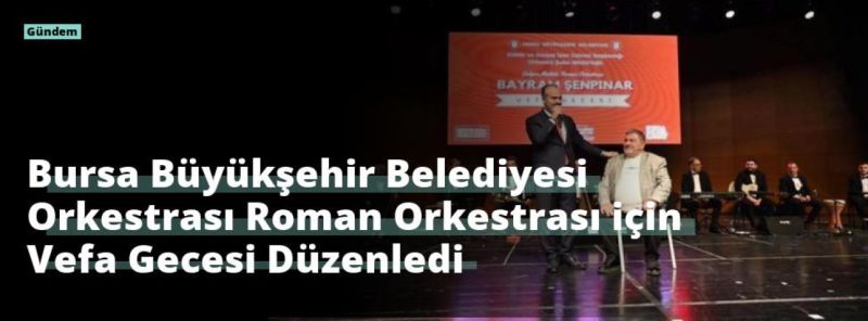 Bursa Büyükşehir Belediyesi Orkestrası Roman Orkestrası için Vefa Gecesi Düzenledi