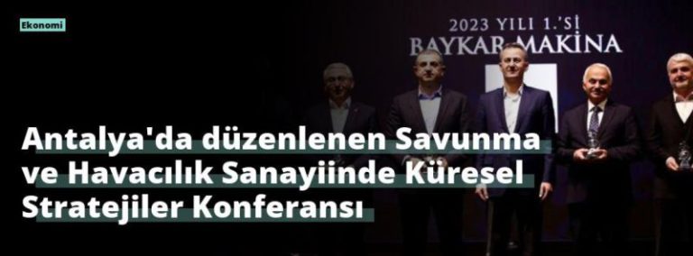 Antalya’da düzenlenen Savunma ve Havacılık Sanayiinde Küresel Stratejiler Konferansı