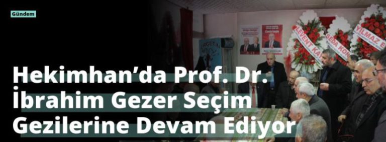 Hekimhan’da Prof. Dr. İbrahim Gezer Seçim Gezilerine Devam Ediyor