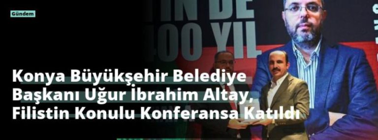 Konya Büyükşehir Belediye Başkanı Uğur İbrahim Altay, Filistin Konulu Konferansa Katıldı