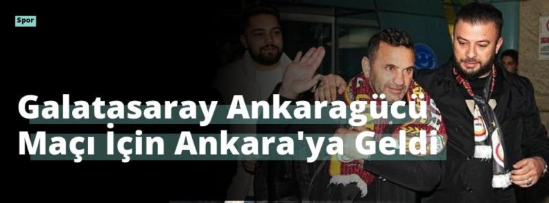 Galatasaray Ankaragücü Maçı İçin Ankara’ya Geldi