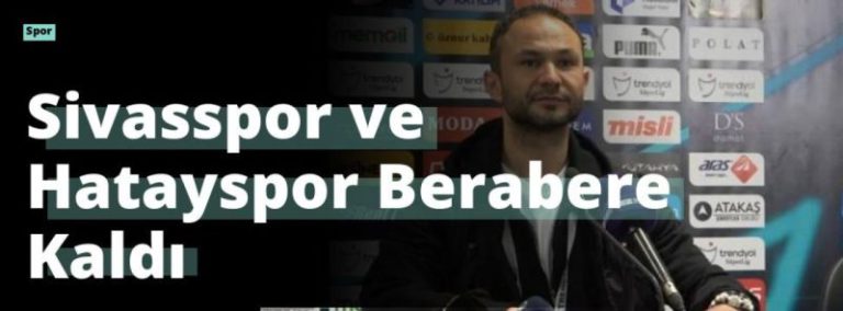 Sivasspor ve Hatayspor Berabere Kaldı
