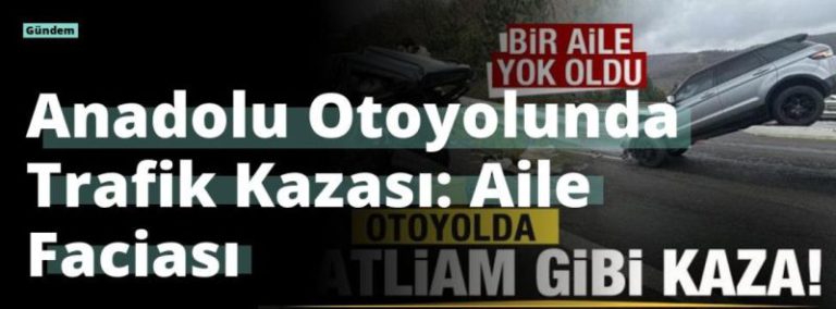 Anadolu Otoyolunda Trafik Kazası: Aile Faciası