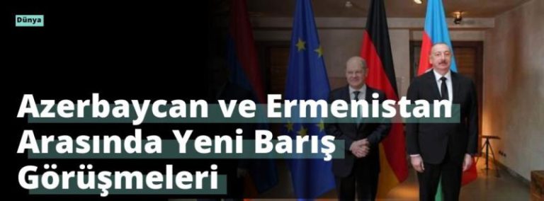 Azerbaycan ve Ermenistan Arasında Yeni Barış Görüşmeleri