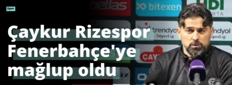 Çaykur Rizespor Fenerbahçe’ye mağlup oldu