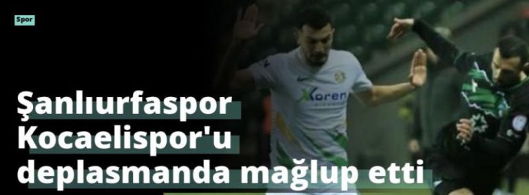 Şanlıurfaspor Kocaelispor’u deplasmanda mağlup etti