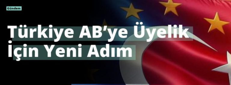 Türkiye AB’ye Üyelik İçin Yeni Adım