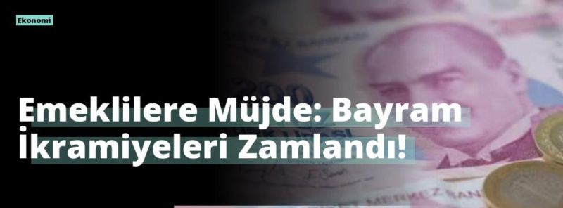 Emeklilere Müjde: Bayram İkramiyeleri Zamlandı!