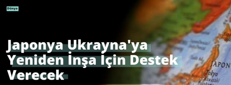 Japonya Ukrayna’ya Yeniden İnşa İçin Destek Verecek