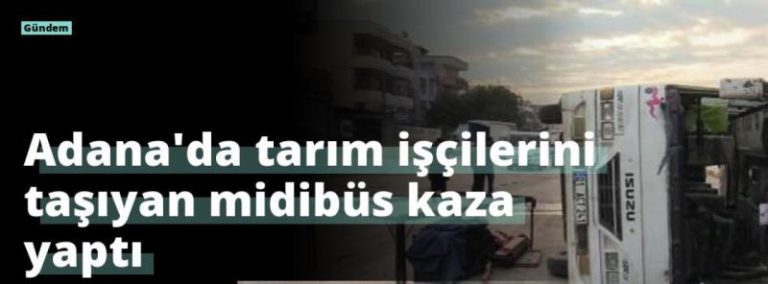 Adana’da tarım işçilerini taşıyan midibüs kaza yaptı