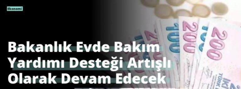 Bakanlık Evde Bakım Yardımı Desteği Artışlı Olarak Devam Edecek