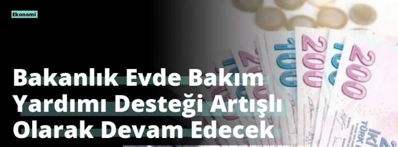 Bakanlık Evde Bakım Yardımı Desteği Artışlı Olarak Devam Edecek