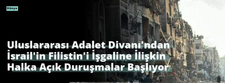 Uluslararası Adalet Divanı’ndan İsrail’in Filistin’i İşgaline İlişkin Halka Açık Duruşmalar Başlıyor