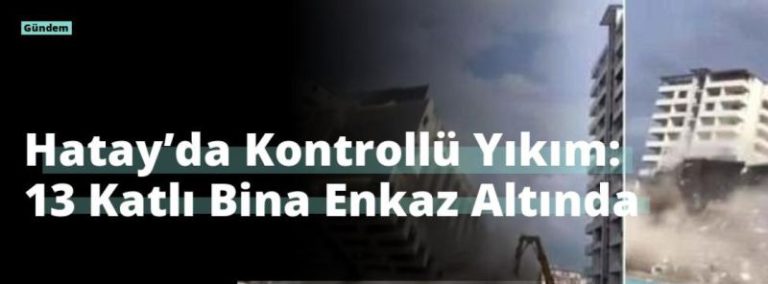 Hatay’da Kontrollü Yıkım: 13 Katlı Bina Enkaz Altında