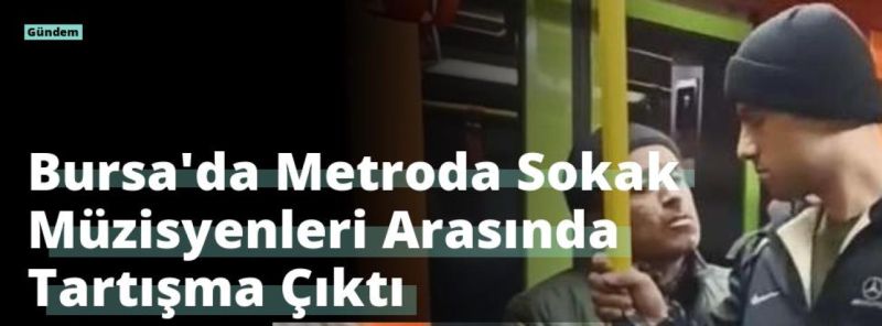 Bursa’da Metroda Sokak Müzisyenleri Arasında Tartışma Çıktı