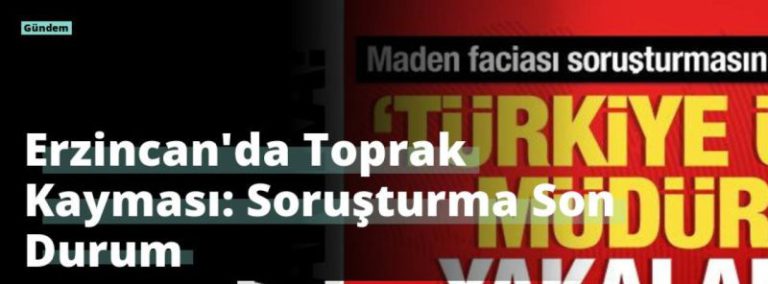Erzincan’da Toprak Kayması: Soruşturma Son Durum